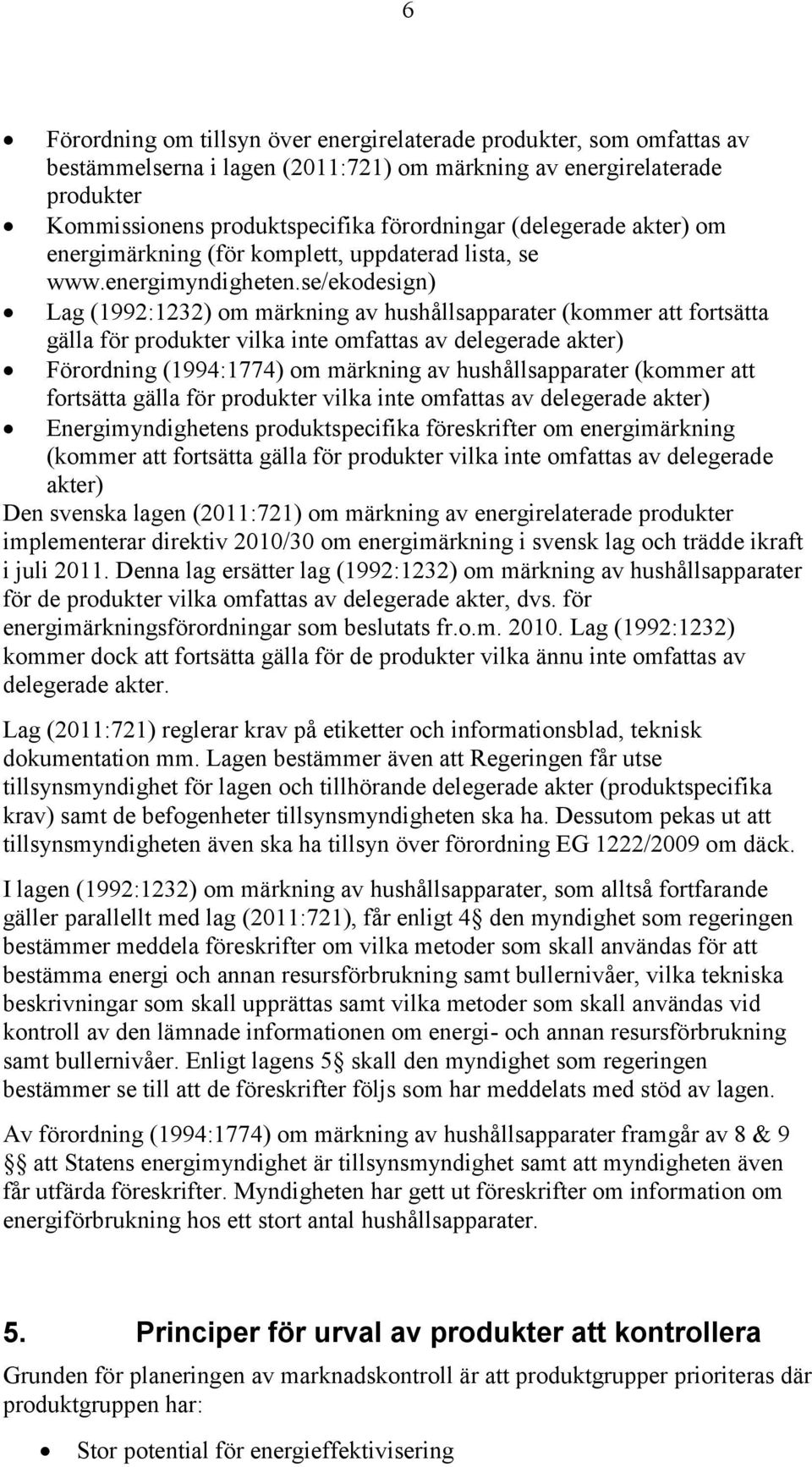 se/ekodesign) Lag (1992:1232) om märkning av hushållsapparater (kommer att fortsätta gälla för produkter vilka inte omfattas av delegerade akter) Förordning (1994:1774) om märkning av