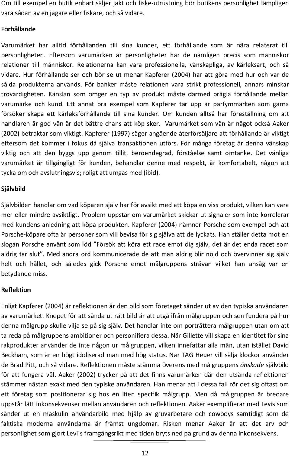 Eftersom varumärken är personligheter har de nämligen precis som människor relationer till människor. Relationerna kan vara professionella, vänskapliga, av kärleksart, och så vidare.