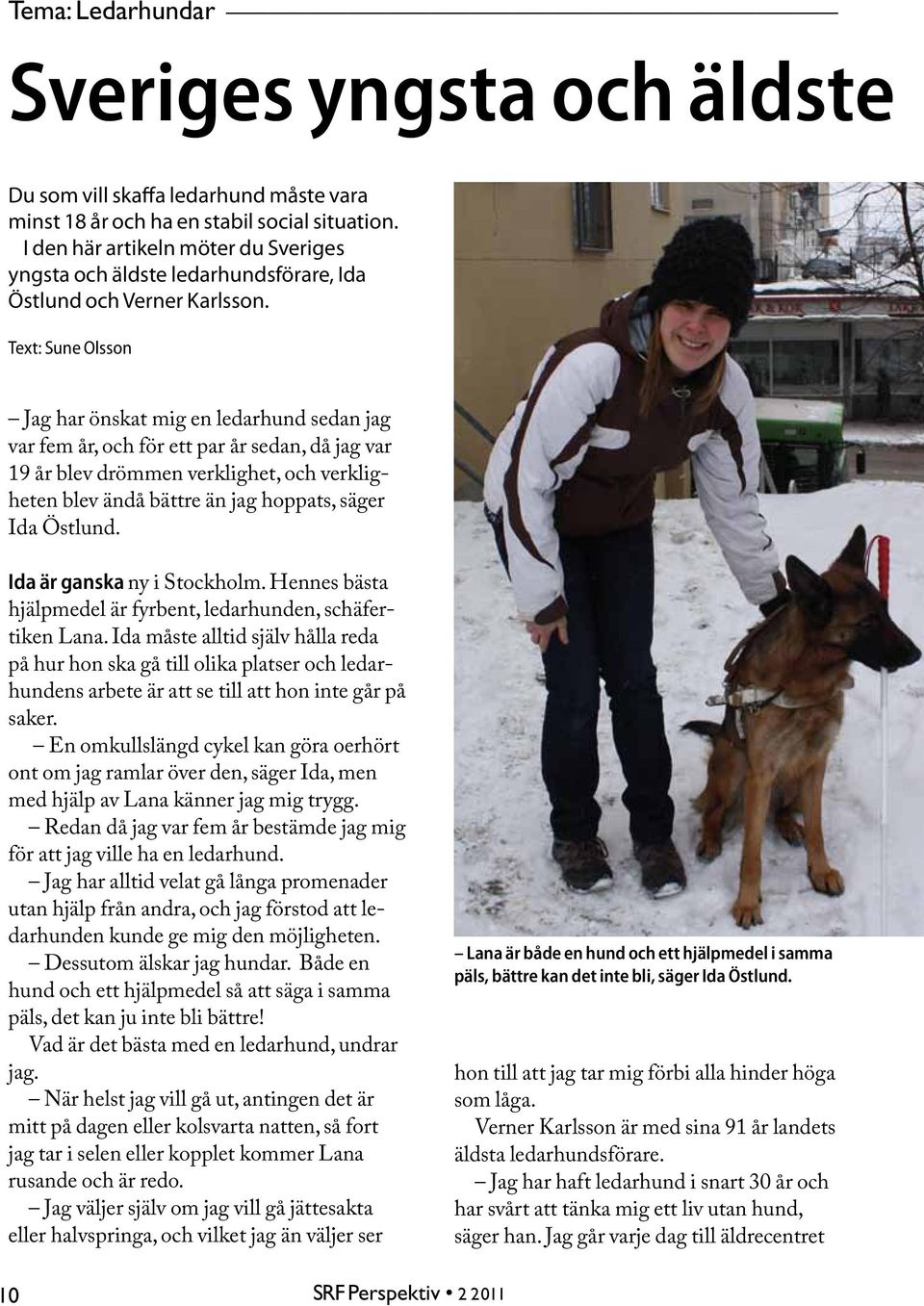 Text: Sune Olsson Jag har önskat mig en ledarhund sedan jag var fem år, och för ett par år sedan, då jag var 19 år blev drömmen verklighet, och verkligheten blev ändå bättre än jag hoppats, säger Ida