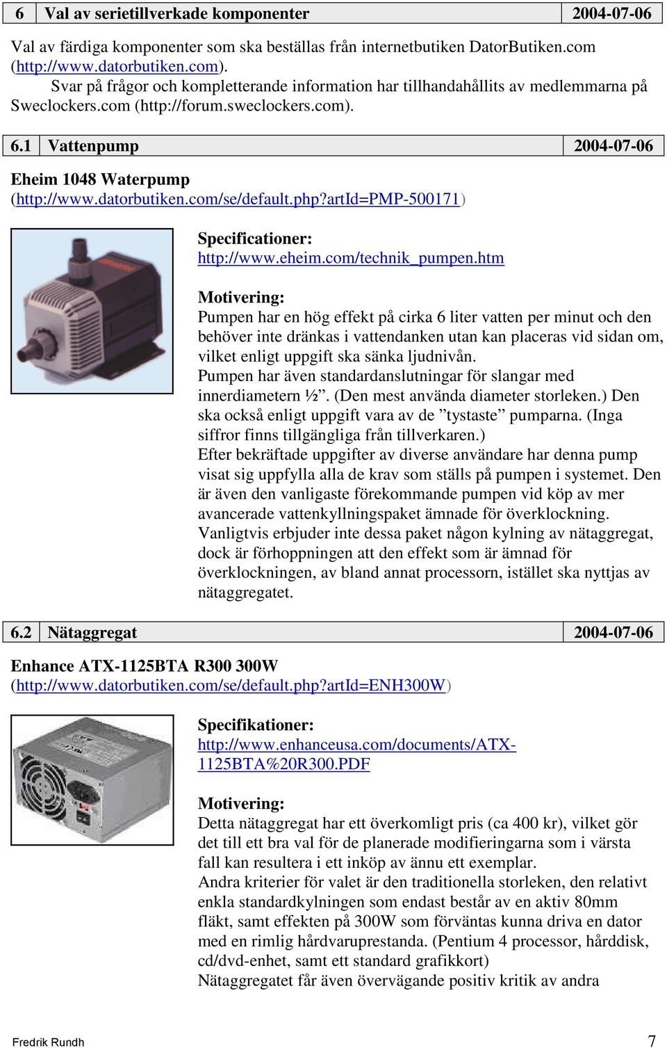 datorbutiken.com/se/default.php?artid=pmp-500171) Specificationer: http://www.eheim.com/technik_pumpen.