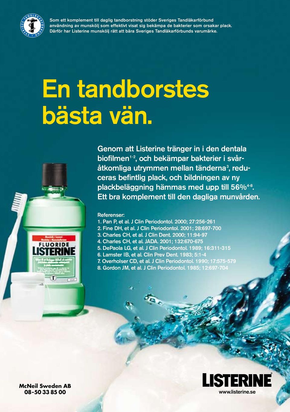 Genom att Listerine tränger in i den dentala biofilmen 1-2, och bekämpar bakterier i svåråtkomliga utrymmen mellan tänderna 3, reduceras befintlig plack, och bildningen av ny plackbeläggning hämmas