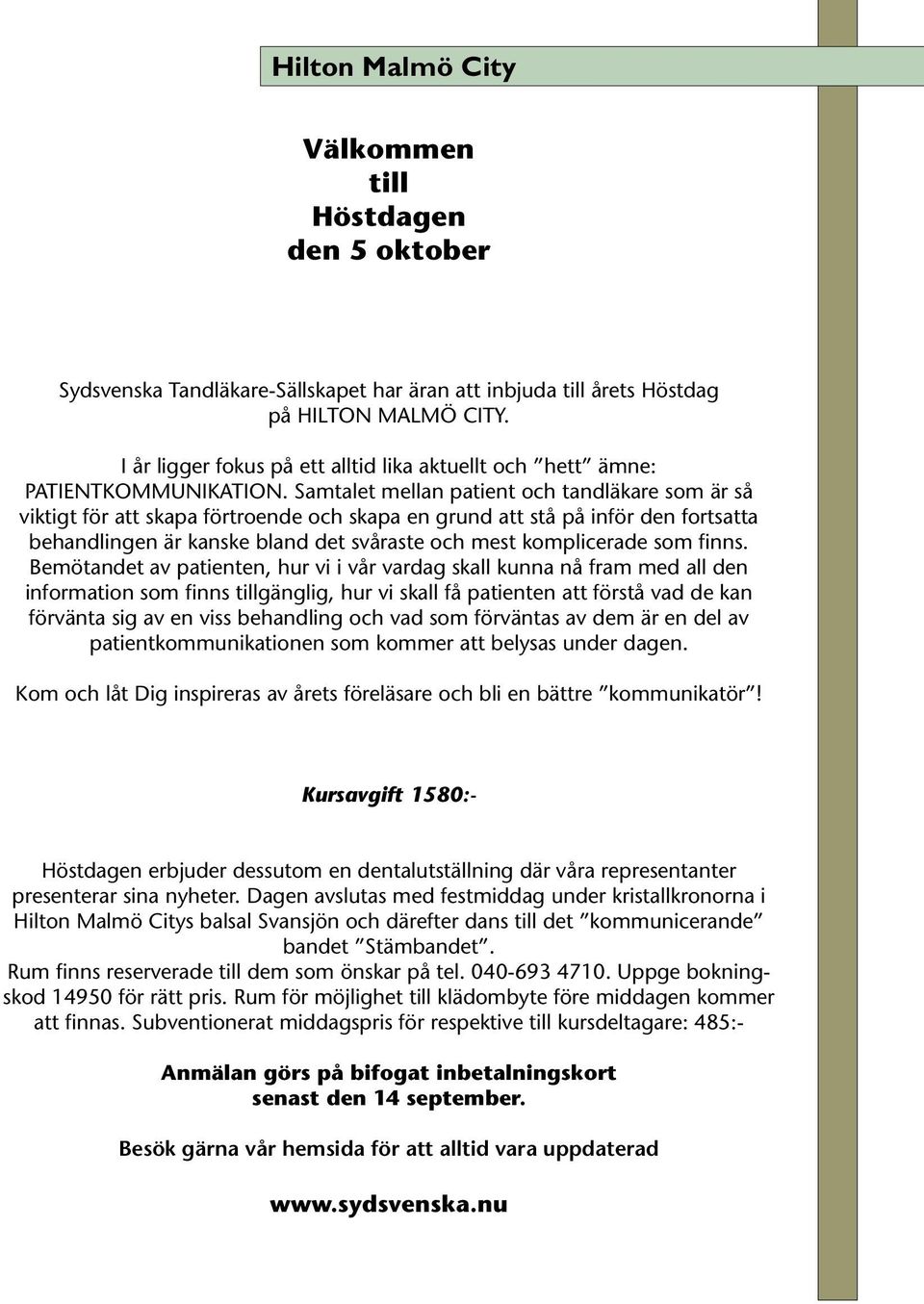 Samtalet mellan patient och tandläkare som är så viktigt för att skapa förtroende och skapa en grund att stå på inför den fortsatta behandlingen är kanske bland det svåraste och mest komplicerade som