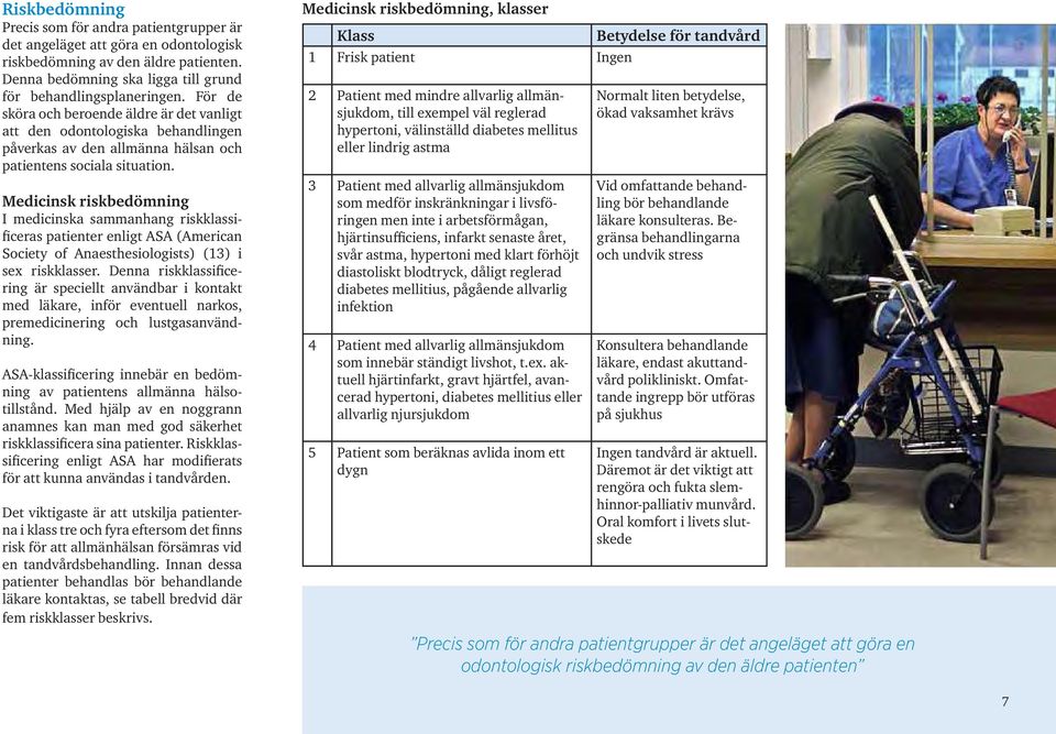 Medicinsk riskbedömning I medicinska sammanhang riskklassificeras patienter enligt ASA (American Society of Anaesthesiologists) (13) i sex riskklasser.