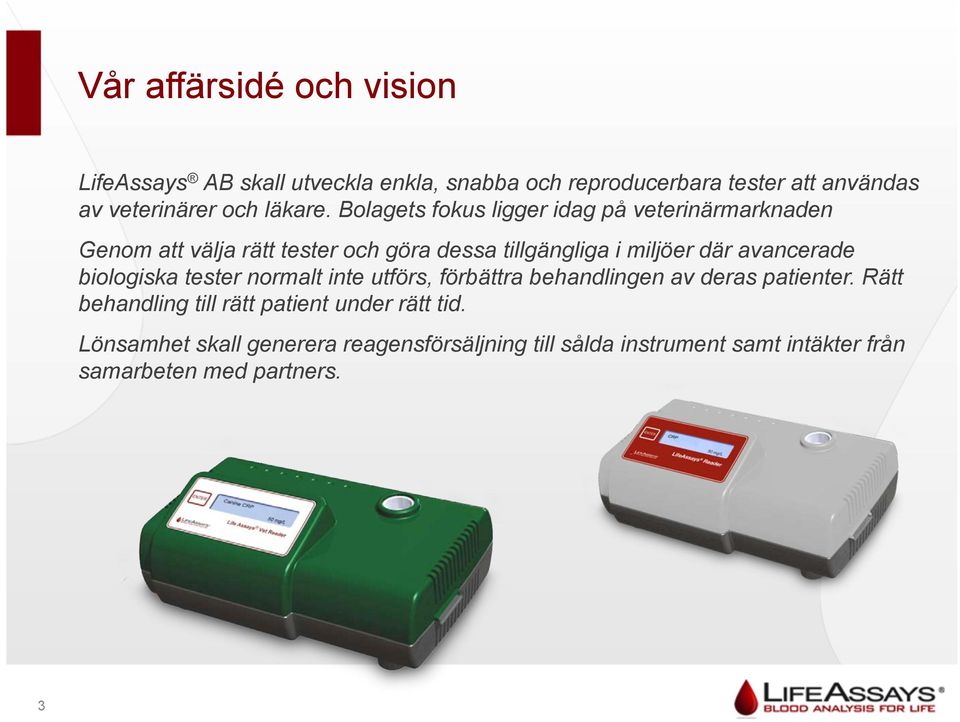 Bolagets fokus ligger idag på veterinärmarknaden Genom att välja rätt tester och göra dessa tillgängliga i miljöer där