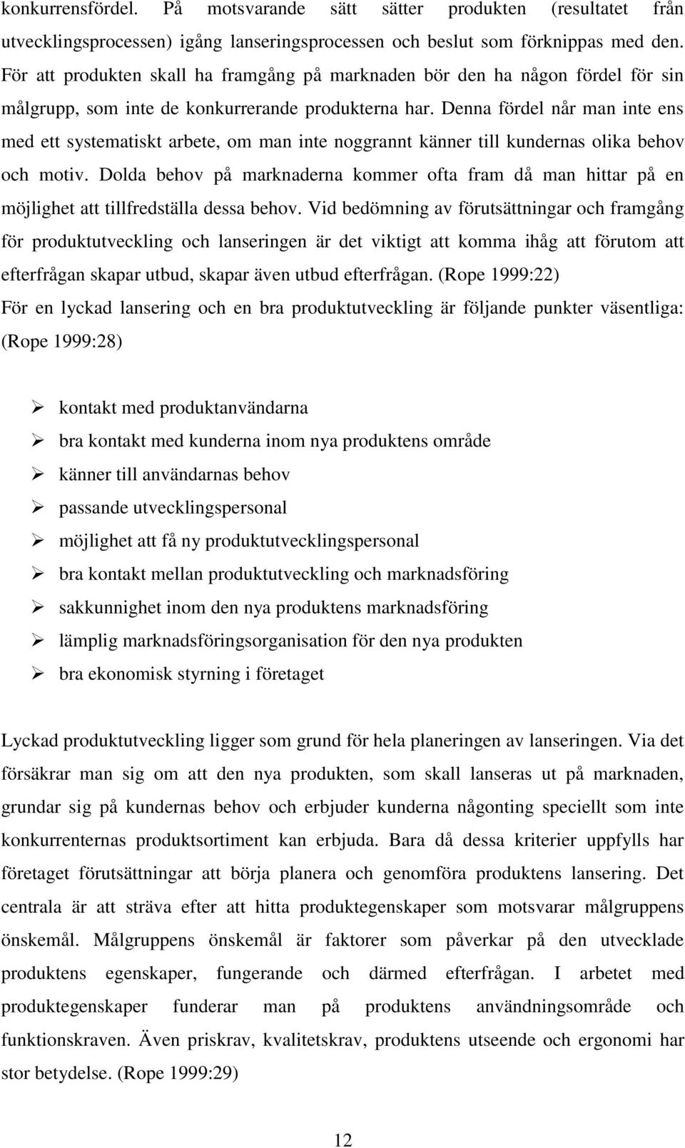 Denna fördel når man inte ens med ett systematiskt arbete, om man inte noggrannt känner till kundernas olika behov och motiv.