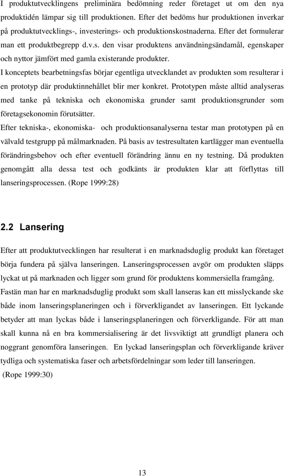 I konceptets bearbetningsfas börjar egentliga utvecklandet av produkten som resulterar i en prototyp där produktinnehållet blir mer konkret.