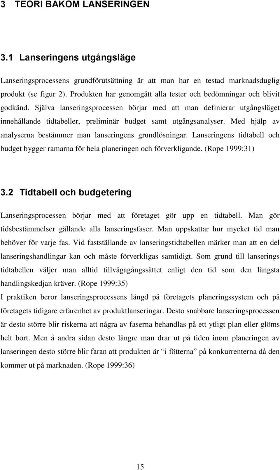 Själva lanseringsprocessen börjar med att man definierar utgångsläget innehållande tidtabeller, preliminär budget samt utgångsanalyser.