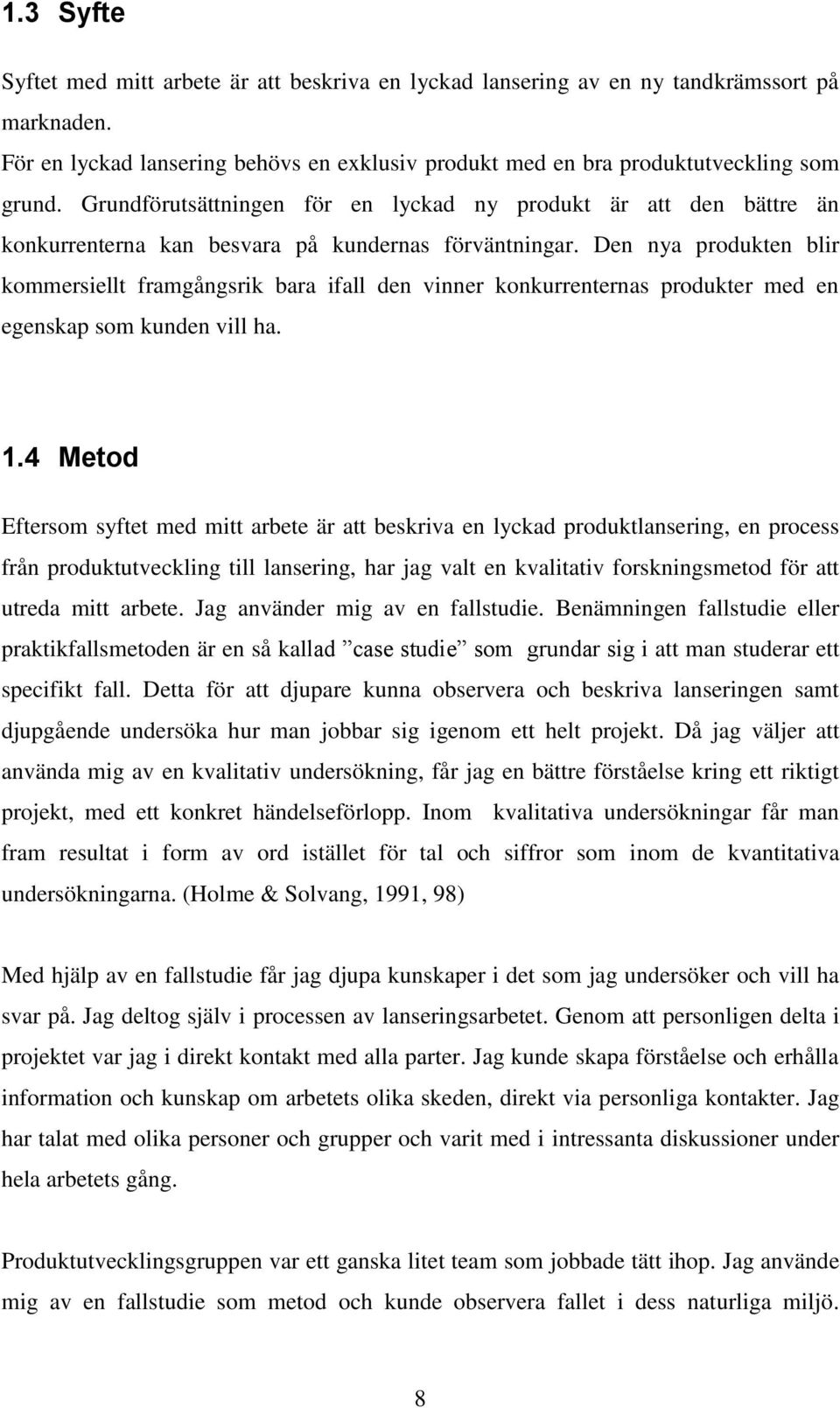 Den nya produkten blir kommersiellt framgångsrik bara ifall den vinner konkurrenternas produkter med en egenskap som kunden vill ha. 1.