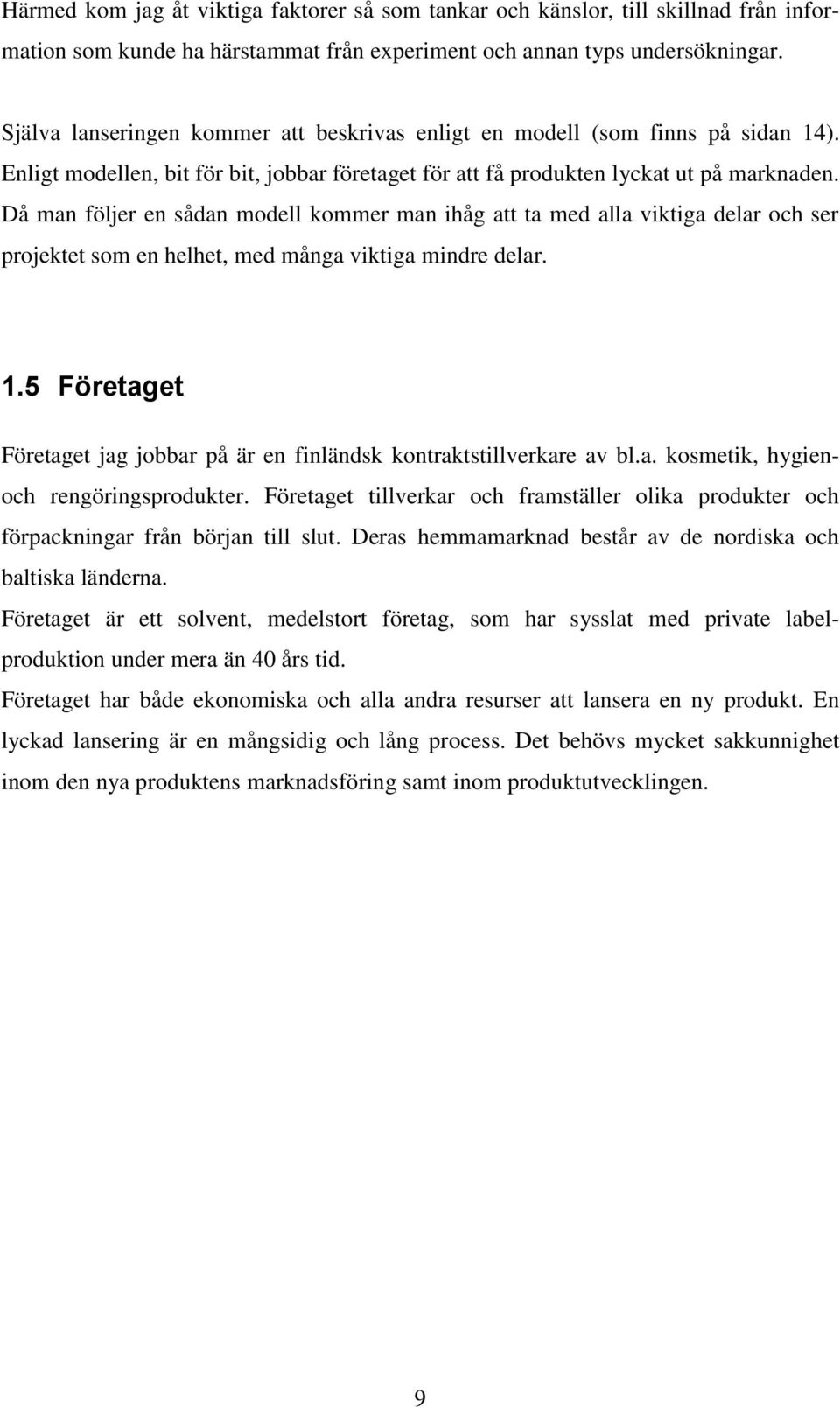 Då man följer en sådan modell kommer man ihåg att ta med alla viktiga delar och ser projektet som en helhet, med många viktiga mindre delar. 1.