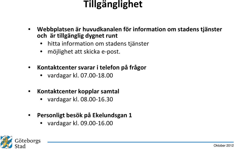 e-post. Kontaktcenter svarar i telefon på frågor vardagar kl. 07.00-18.