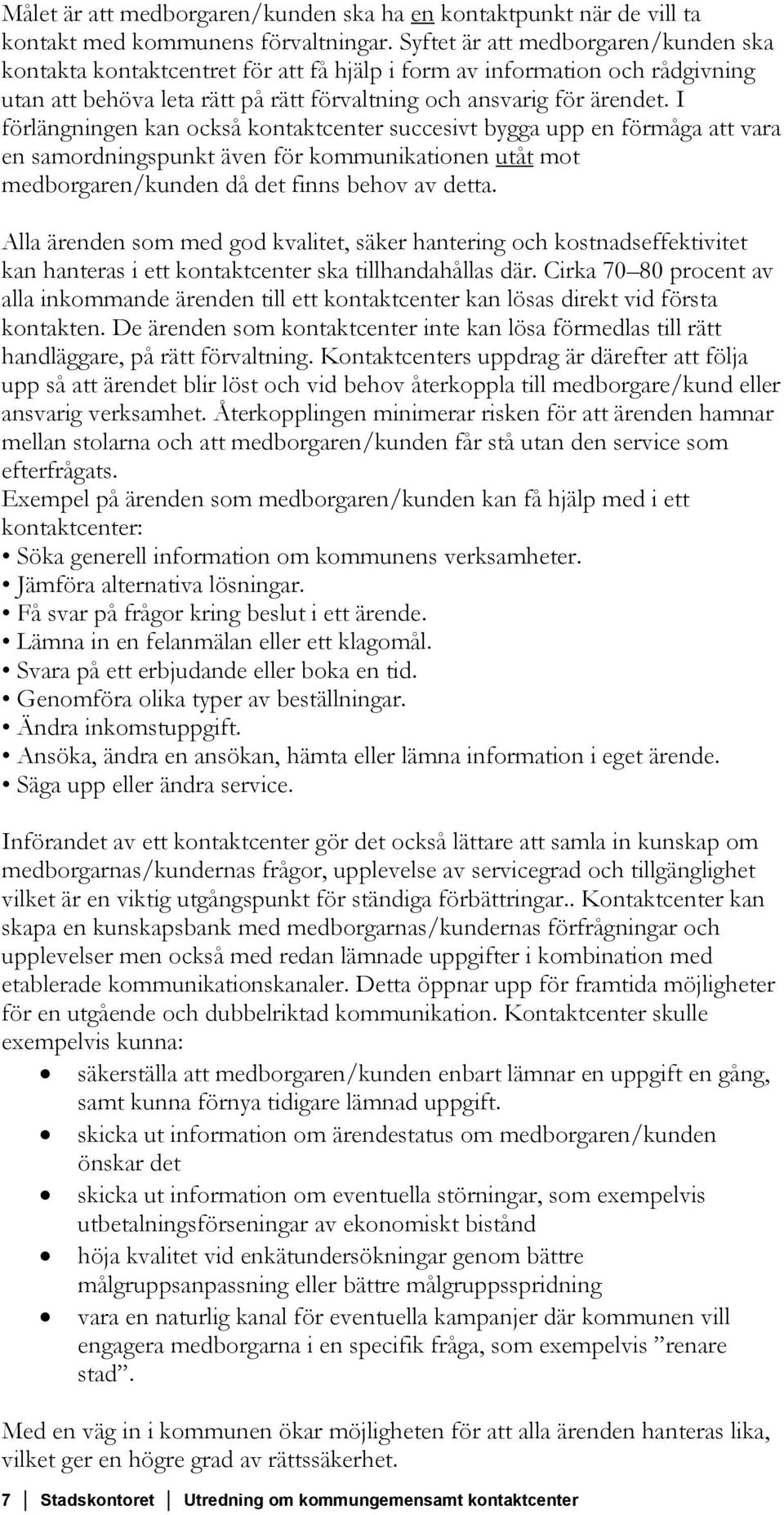 I förlängningen kan också kontaktcenter succesivt bygga upp en förmåga att vara en samordningspunkt även för kommunikationen utåt mot medborgaren/kunden då det finns behov av detta.