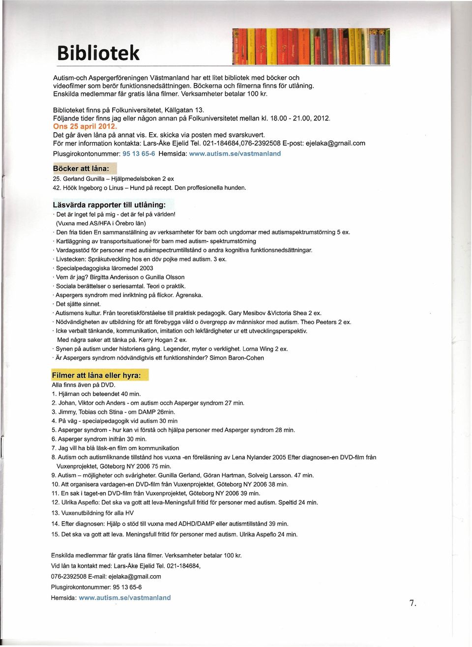 18.00-21.00, 2012. Ons 25 april 2012. Det går även låna på annat vis. Ex. skicka via posten med svarskuvert. För mer information kontakta: Lars-Åke Ejelid Tel.