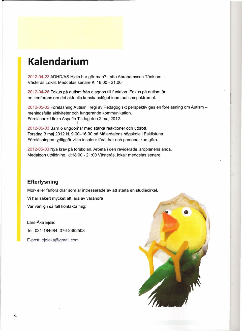 2012-05-02 Föreläsning Autism i regi av Pedagogiskt perspektiv ges en föreläsning om Autism - meningsfulla aktiviteter och fungerande kommunikation. Föreläsare: Ulrika Aspeflo Tisdag den 2 maj 2012.