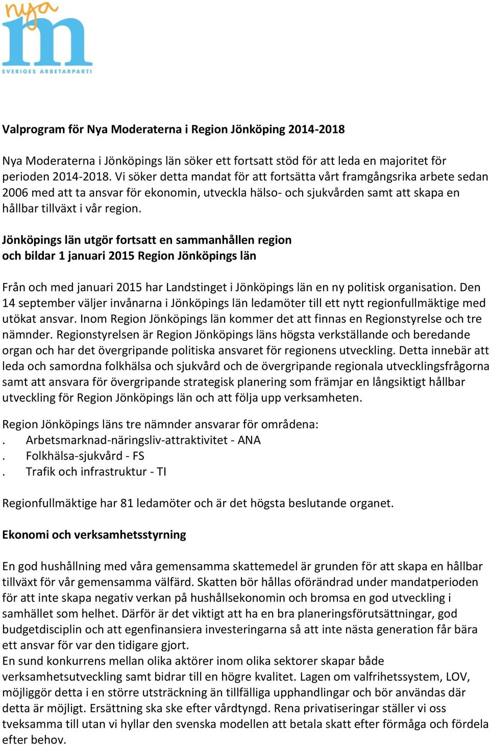 Jönköpings län utgör fortsatt en sammanhållen region och bildar 1 januari 2015 Region Jönköpings län Från och med januari 2015 har Landstinget i Jönköpings län en ny politisk organisation.