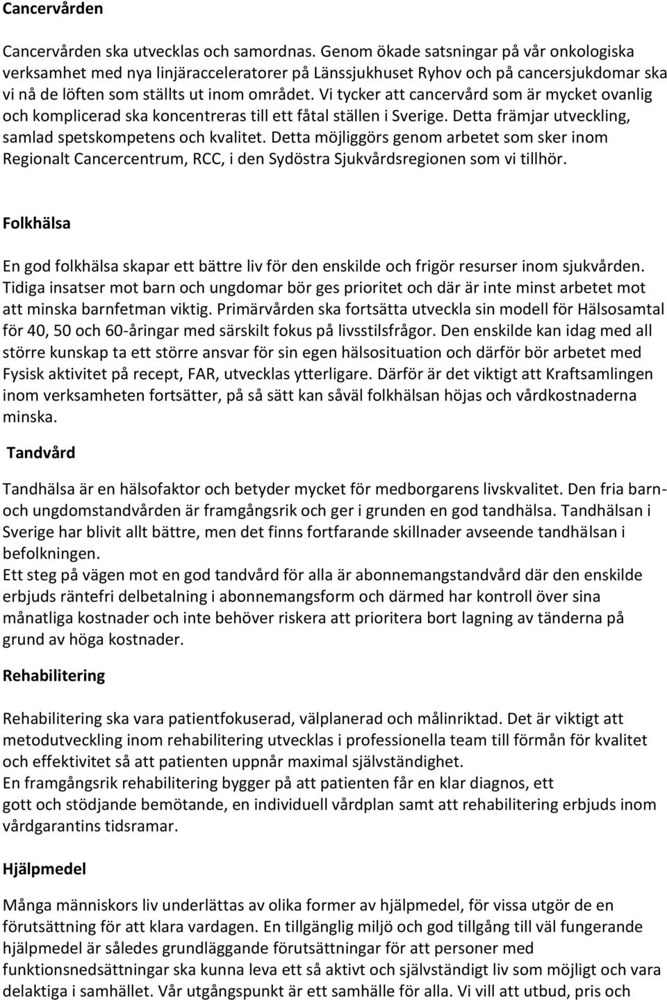 Vi tycker att cancervård som är mycket ovanlig och komplicerad ska koncentreras till ett fåtal ställen i Sverige. Detta främjar utveckling, samlad spetskompetens och kvalitet.