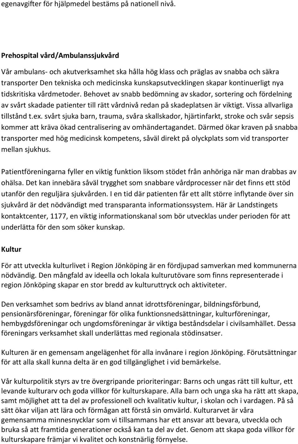 kontinuerligt nya tidskritiska vårdmetoder. Behovet av snabb bedömning av skador, sortering och fördelning av svårt skadade patienter till rätt vårdnivå redan på skadeplatsen är viktigt.