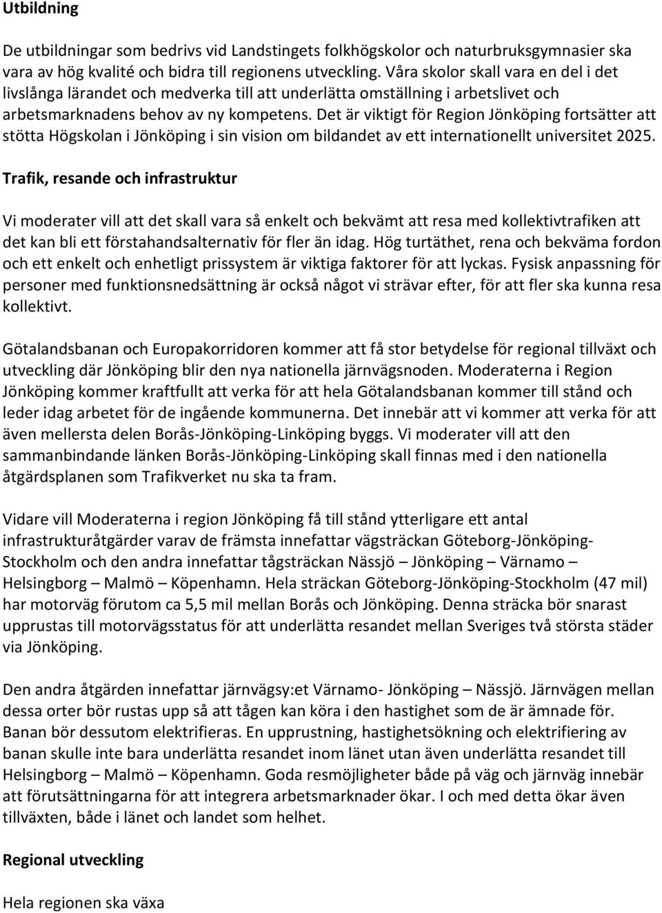 Det är viktigt för Region Jönköping fortsätter att stötta Högskolan i Jönköping i sin vision om bildandet av ett internationellt universitet 2025.