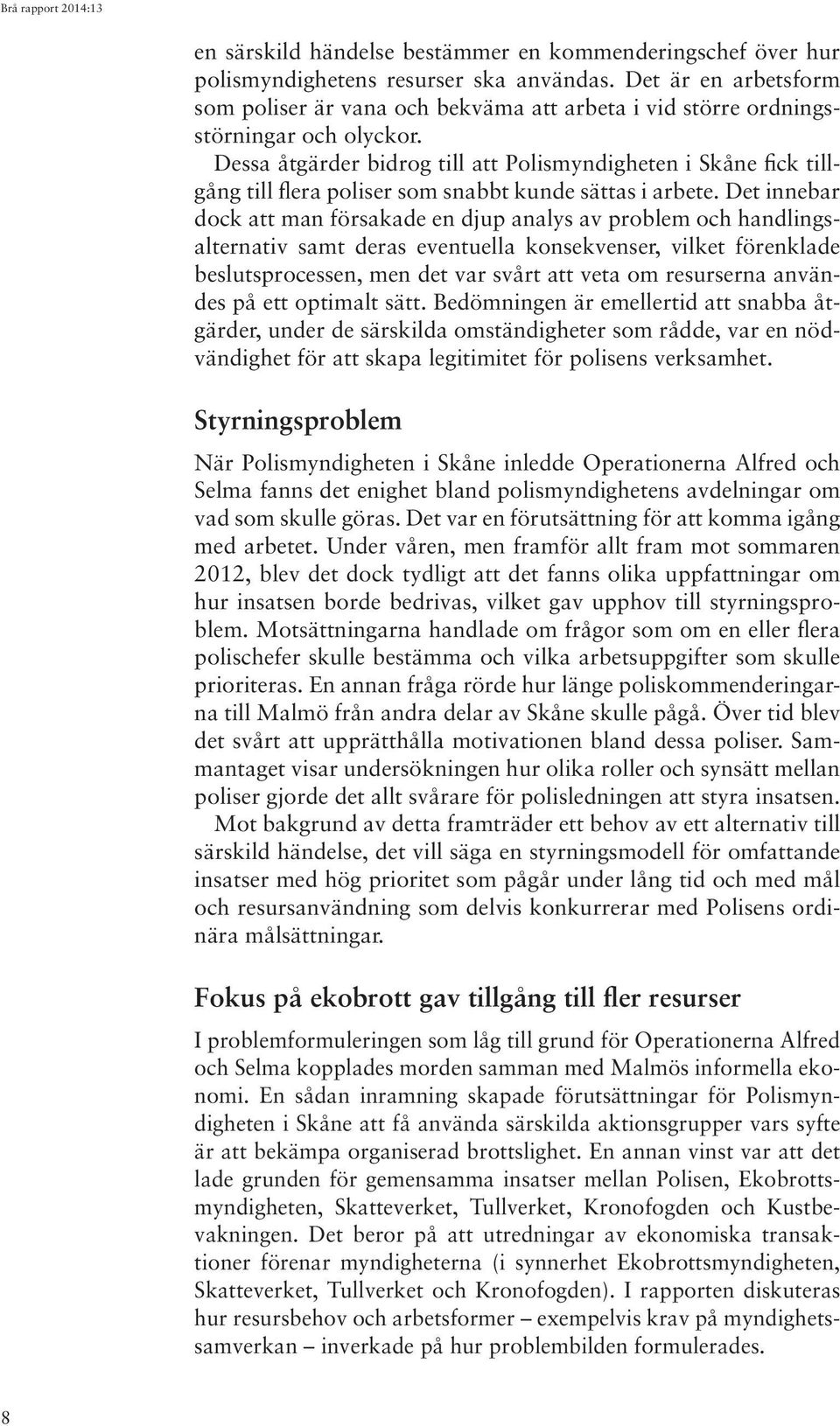 Dessa åtgärder bidrog till att Polismyndigheten i Skåne fick tillgång till flera poliser som snabbt kunde sättas i arbete.