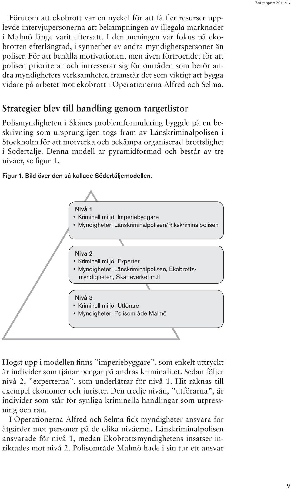 För att behålla motivationen, men även förtroendet för att polisen prioriterar och intresserar sig för områden som berör andra myndigheters verksamheter, framstår det som viktigt att bygga vidare på