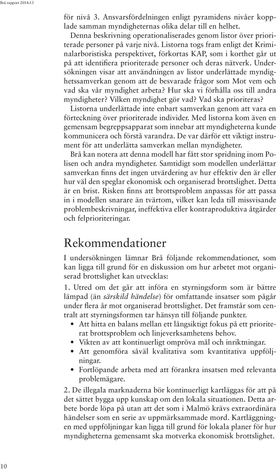 Listorna togs fram enligt det Kriminalarboristiska perspektivet, förkortas KAP, som i korthet går ut på att identifiera prioriterade personer och deras nätverk.