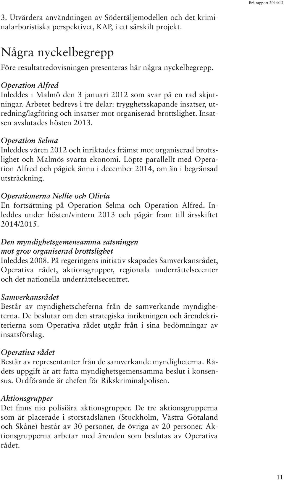 Arbetet bedrevs i tre delar: trygghetsskapande insatser, utredning/lagföring och insatser mot organiserad brottslighet. Insatsen avslutades hösten 2013.