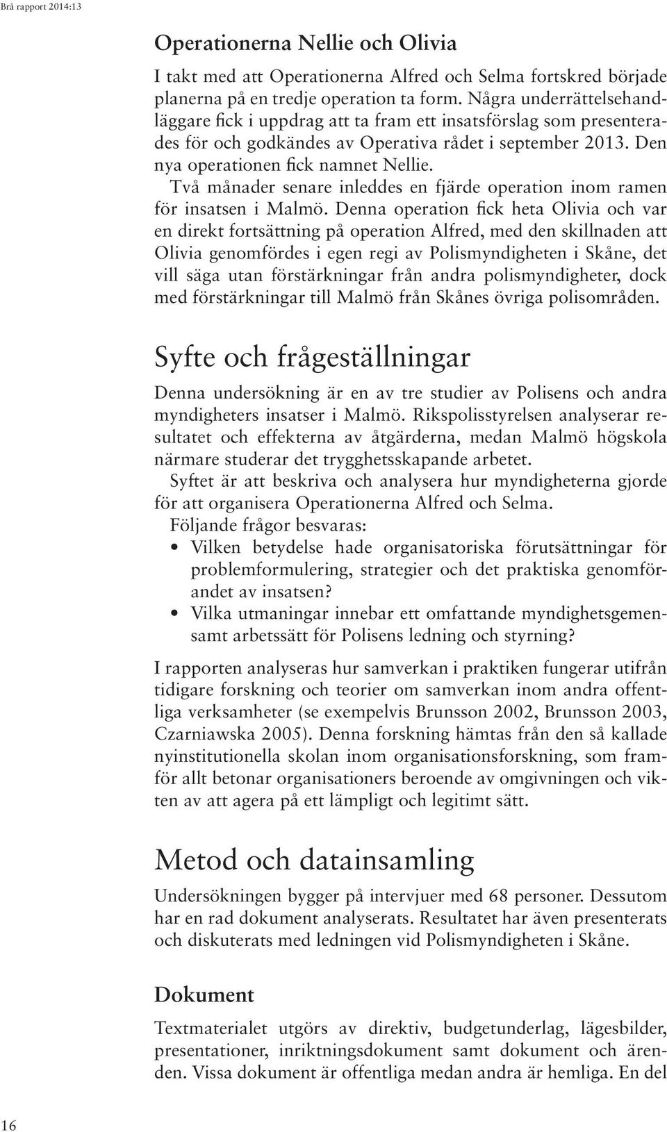 Två månader senare inleddes en fjärde operation inom ramen för insatsen i Malmö.