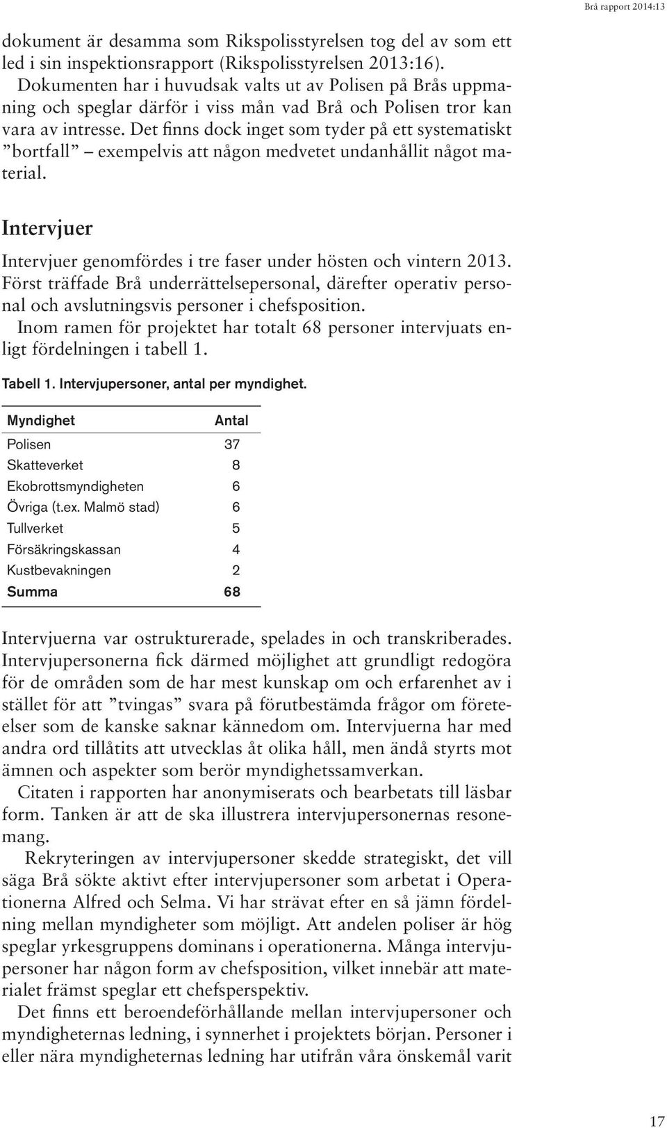 Det finns dock inget som tyder på ett systematiskt bortfall exempelvis att någon medvetet undanhållit något material. Intervjuer Intervjuer genomfördes i tre faser under hösten och vintern 2013.