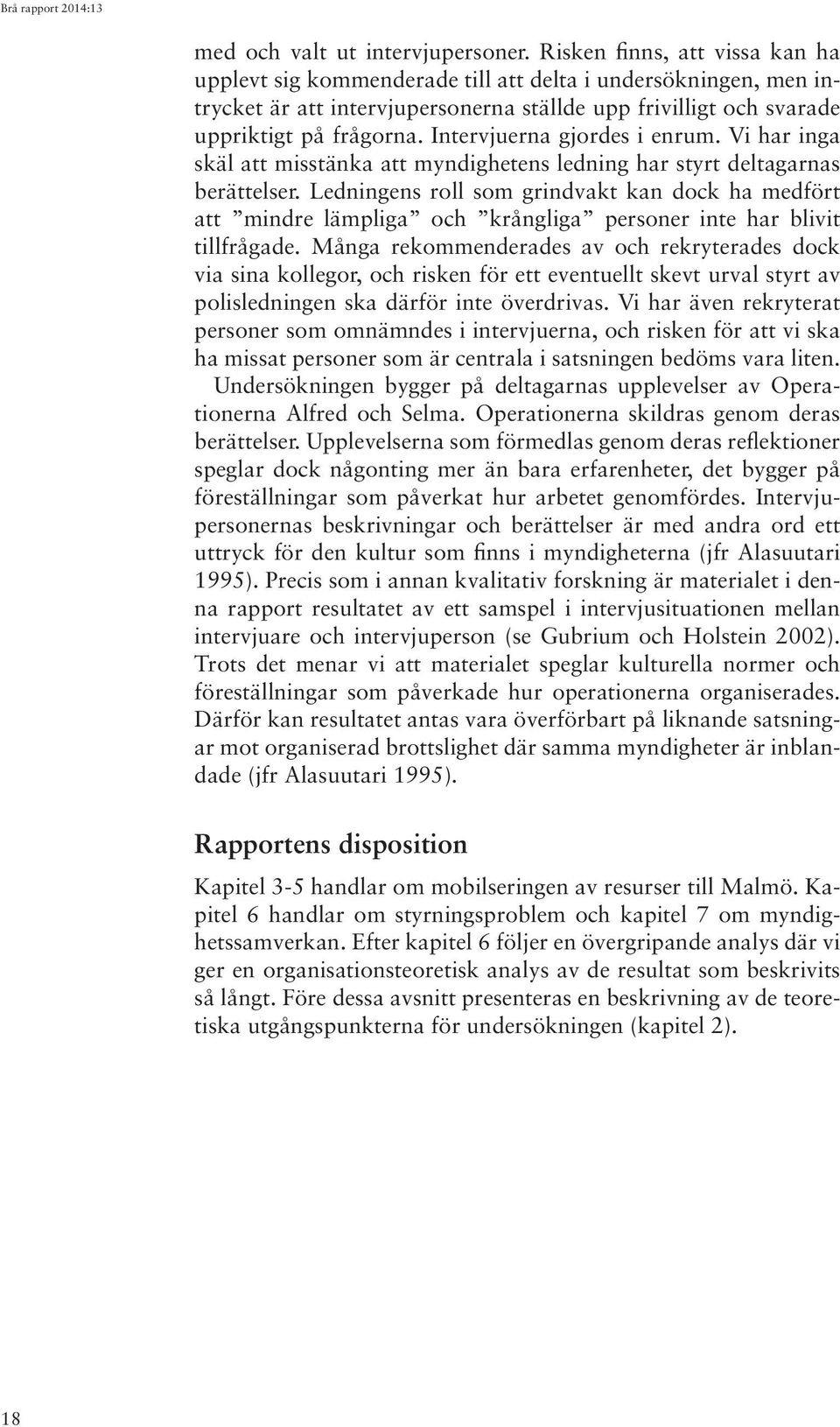 Intervjuerna gjordes i enrum. Vi har inga skäl att misstänka att myndighetens ledning har styrt deltagarnas berättelser.