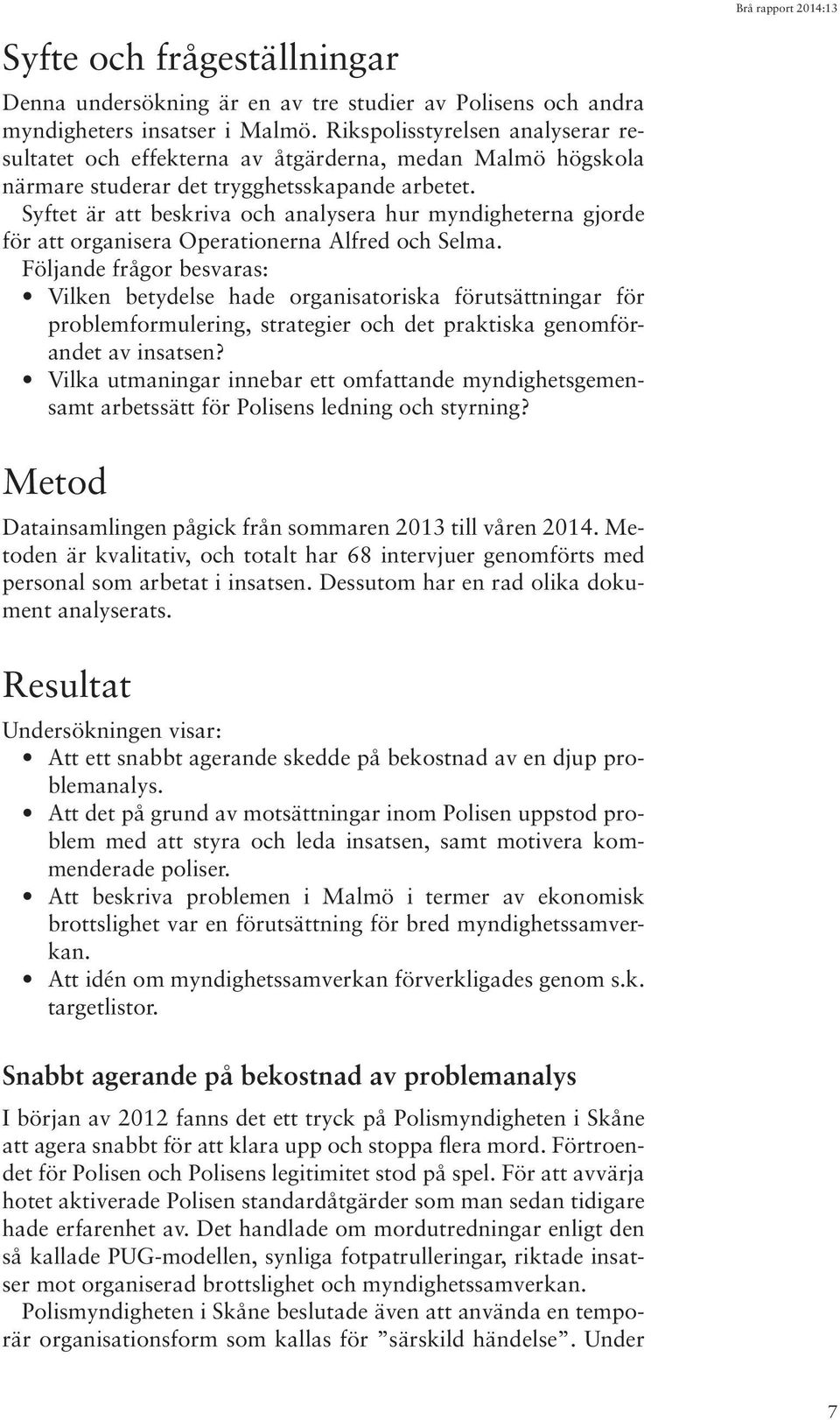 Syftet är att beskriva och analysera hur myndigheterna gjorde för att organisera Operationerna Alfred och Selma.