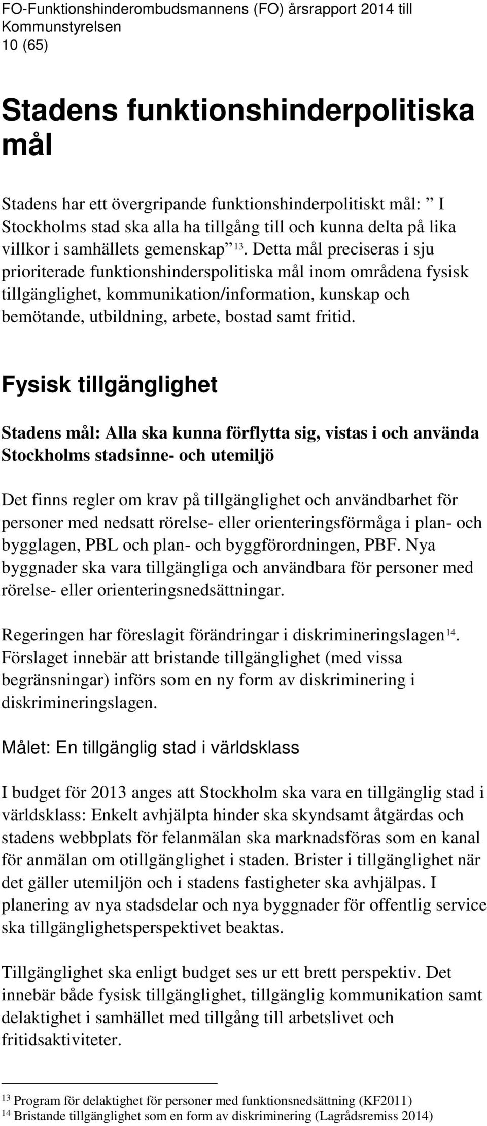 Detta mål preciseras i sju prioriterade funktionshinderspolitiska mål inom områdena fysisk tillgänglighet, kommunikation/information, kunskap och bemötande, utbildning, arbete, bostad samt fritid.