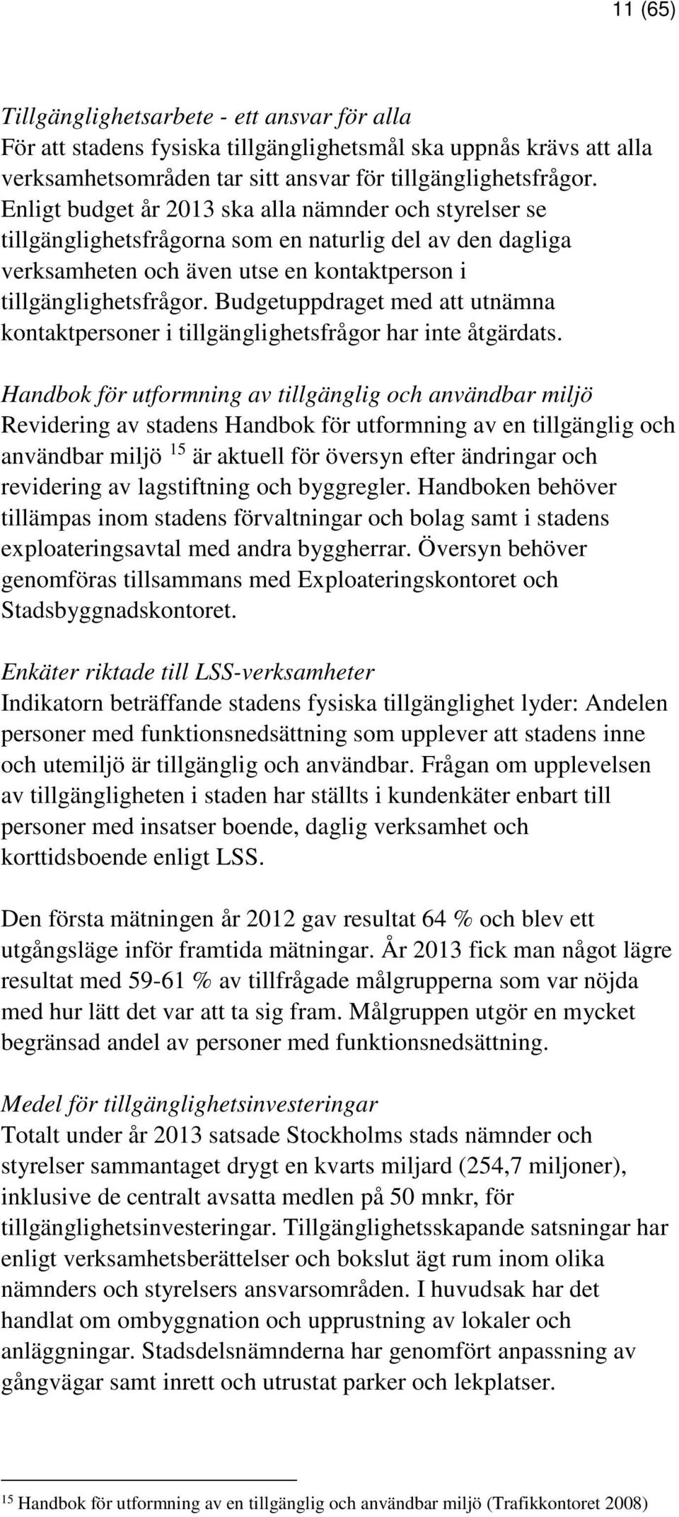 Budgetuppdraget med att utnämna kontaktpersoner i tillgänglighetsfrågor har inte åtgärdats.