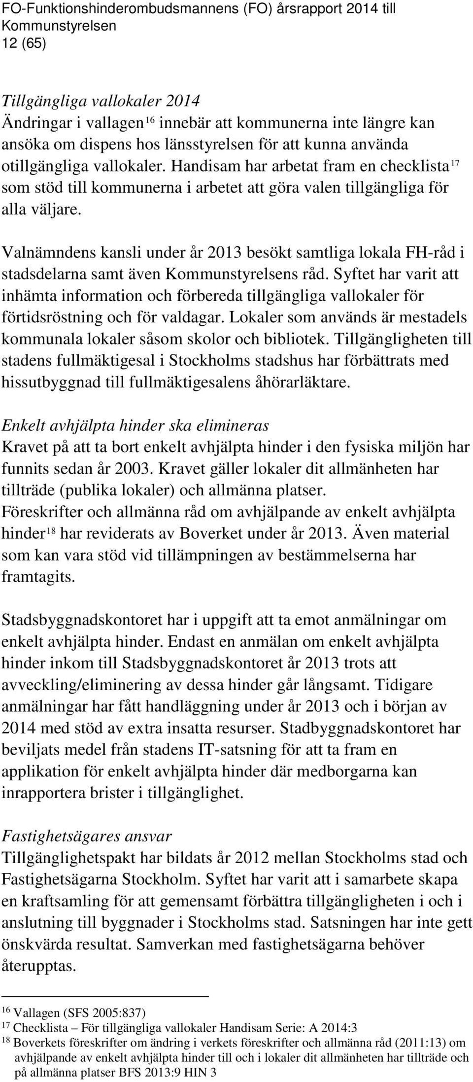 Valnämndens kansli under år 2013 besökt samtliga lokala FH-råd i stadsdelarna samt även Kommunstyrelsens råd.