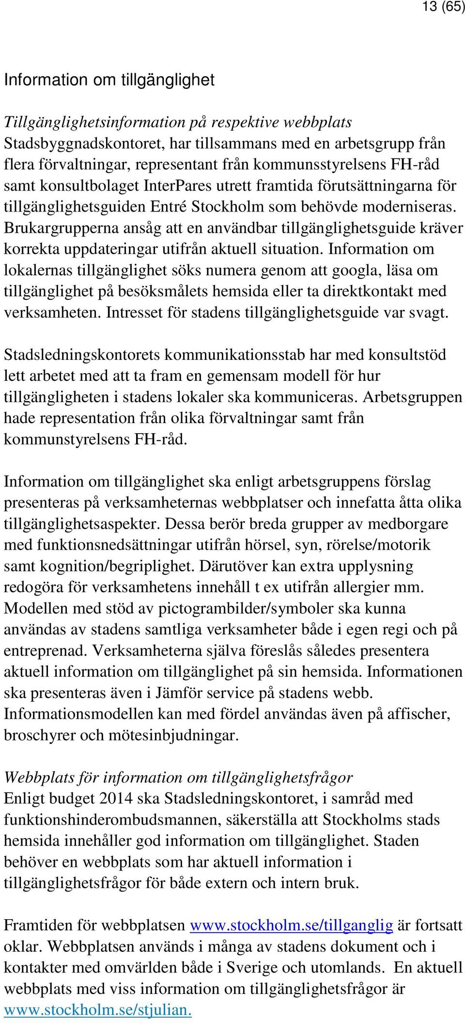 Brukargrupperna ansåg att en användbar tillgänglighetsguide kräver korrekta uppdateringar utifrån aktuell situation.