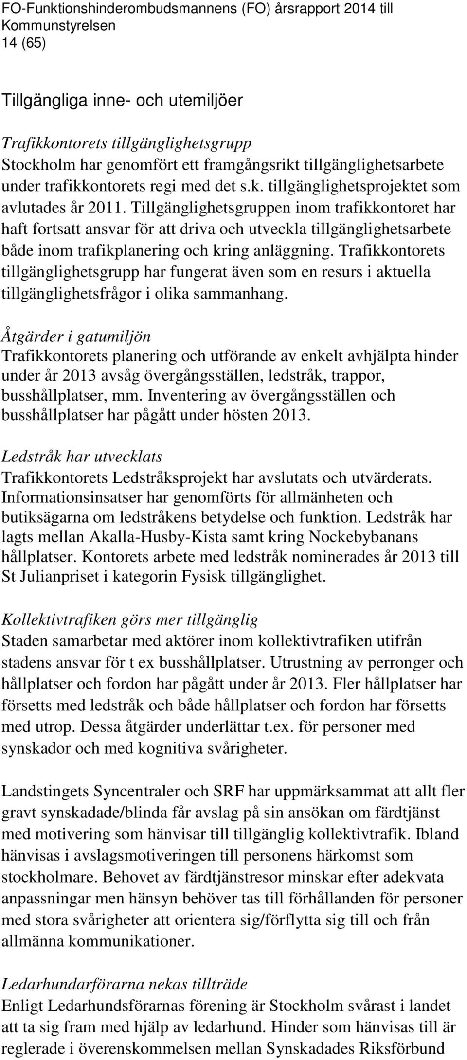 Tillgänglighetsgruppen inom trafikkontoret har haft fortsatt ansvar för att driva och utveckla tillgänglighetsarbete både inom trafikplanering och kring anläggning.