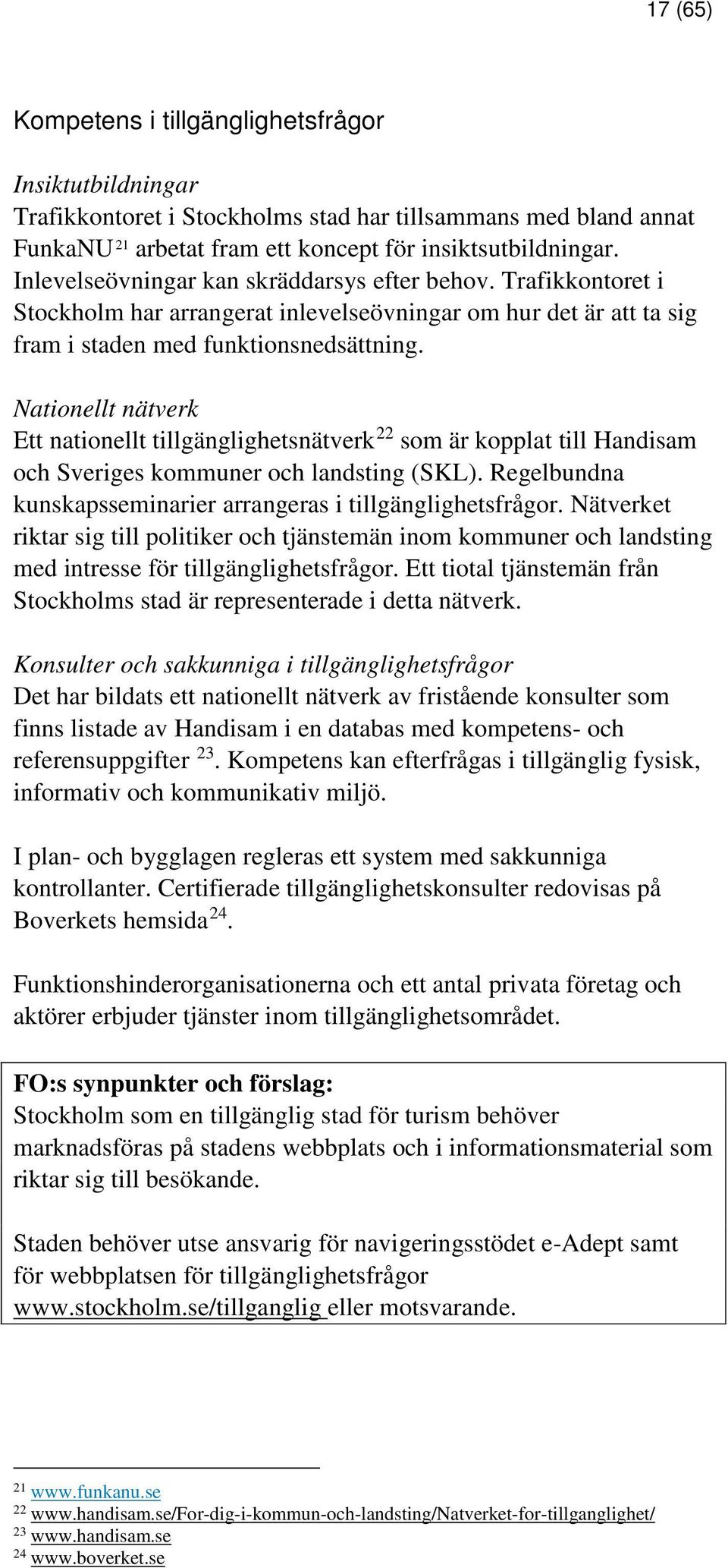 Nationellt nätverk Ett nationellt tillgänglighetsnätverk 22 som är kopplat till Handisam och Sveriges kommuner och landsting (SKL). Regelbundna kunskapsseminarier arrangeras i tillgänglighetsfrågor.