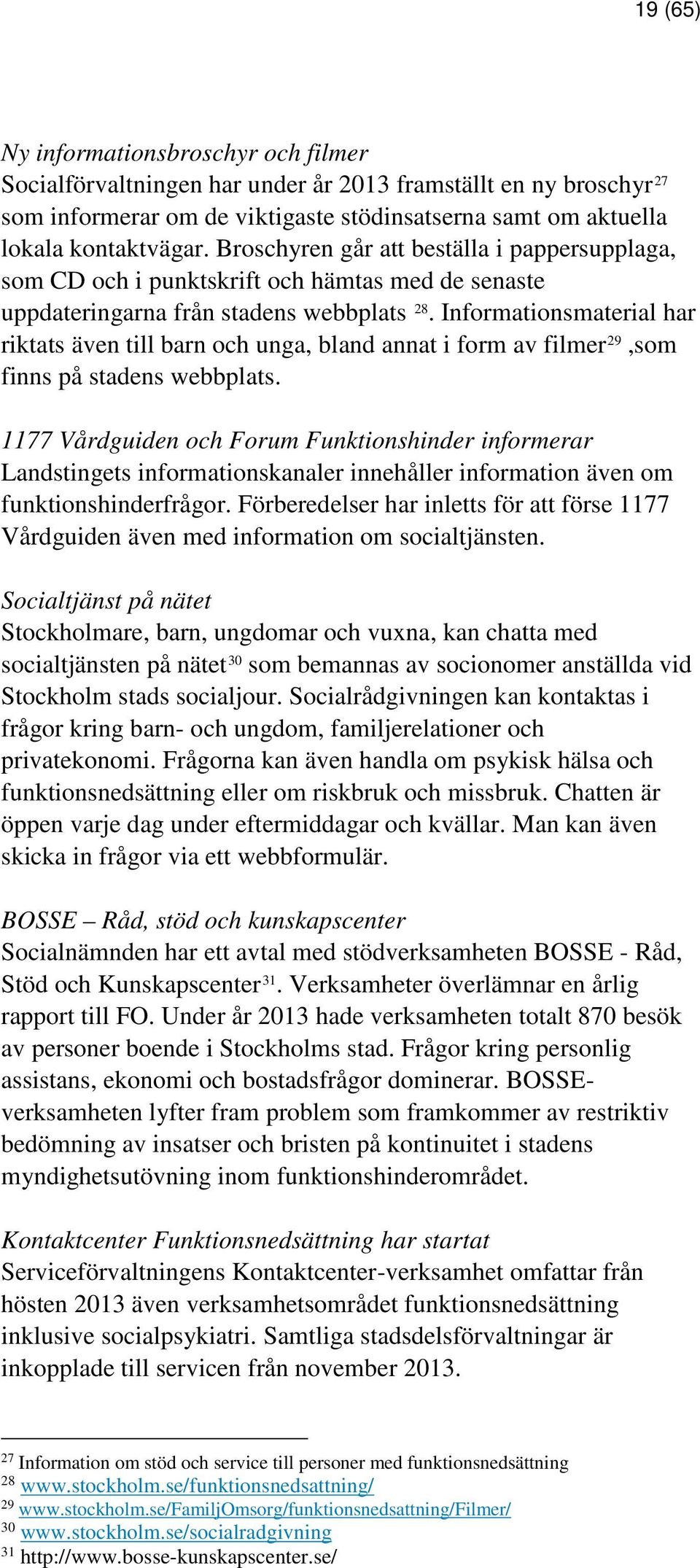 Informationsmaterial har riktats även till barn och unga, bland annat i form av filmer 29,som finns på stadens webbplats.