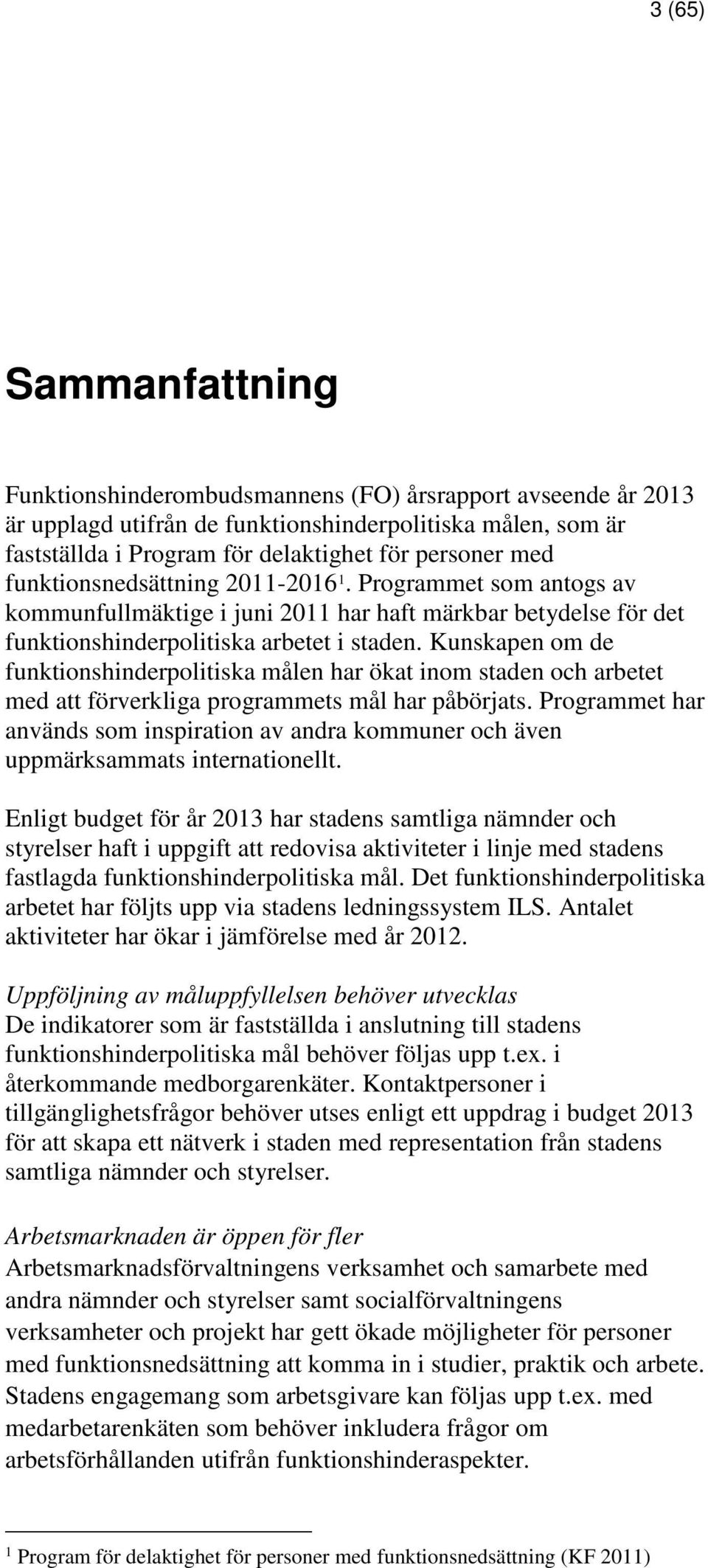 Kunskapen om de funktionshinderpolitiska målen har ökat inom staden och arbetet med att förverkliga programmets mål har påbörjats.