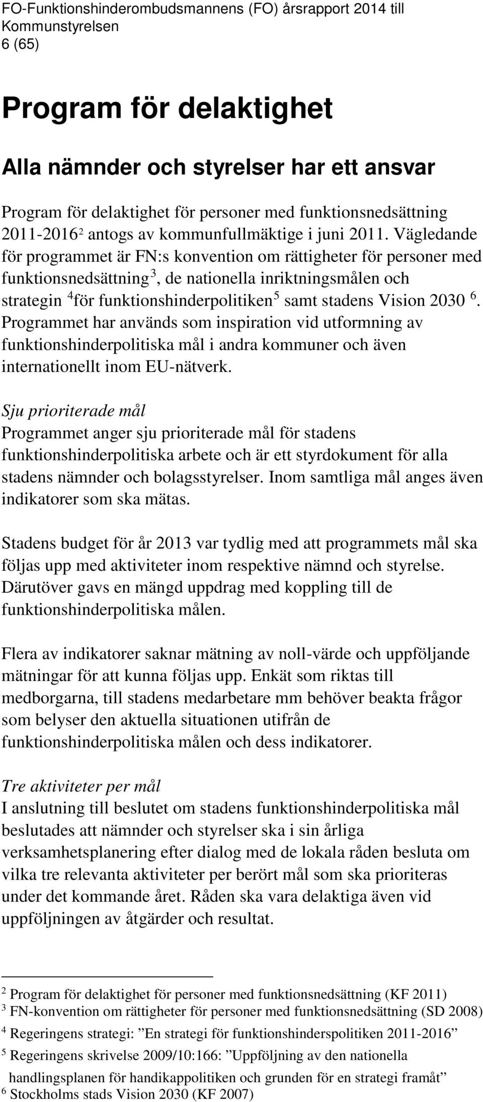 Vägledande för programmet är FN:s konvention om rättigheter för personer med funktionsnedsättning 3, de nationella inriktningsmålen och strategin 4 för funktionshinderpolitiken 5 samt stadens Vision