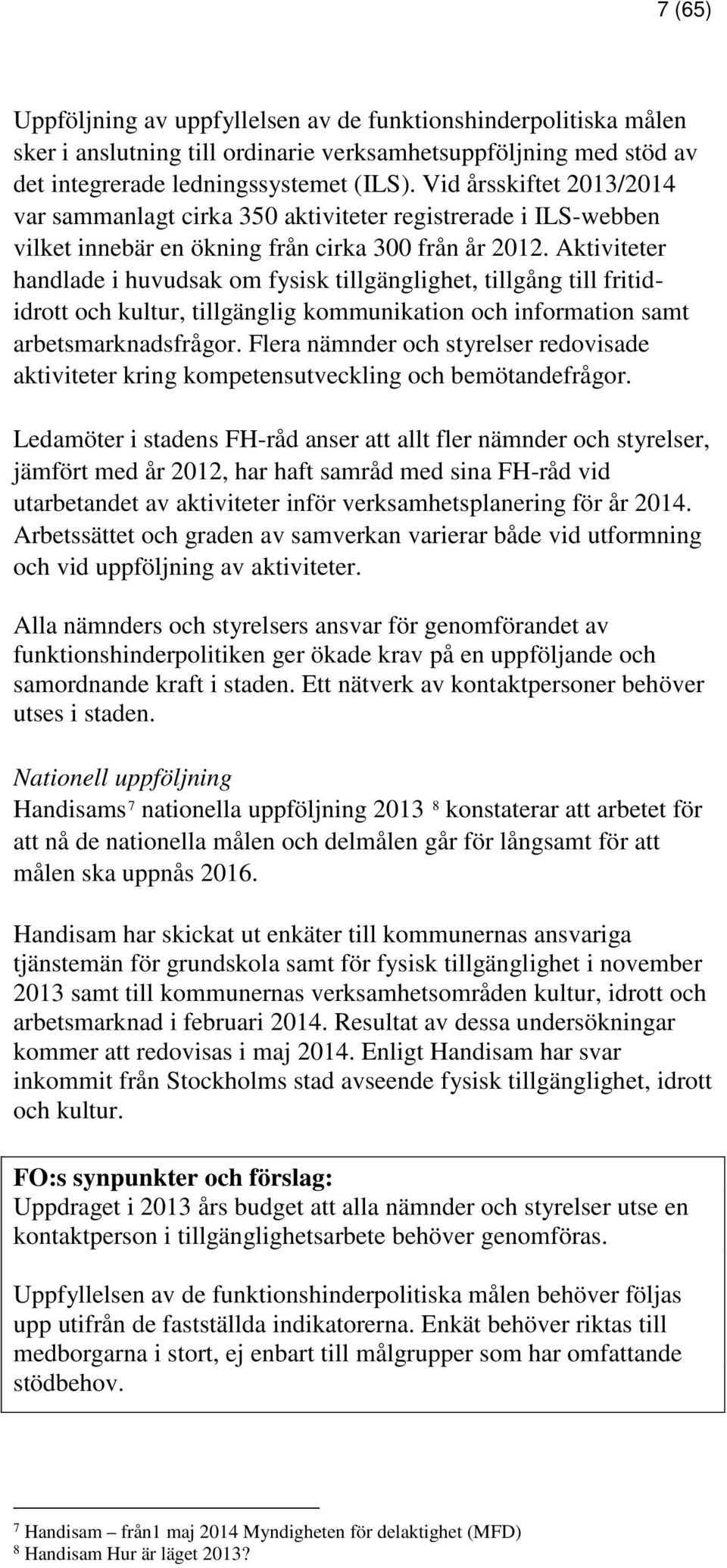 Aktiviteter handlade i huvudsak om fysisk tillgänglighet, tillgång till fritididrott och kultur, tillgänglig kommunikation och information samt arbetsmarknadsfrågor.