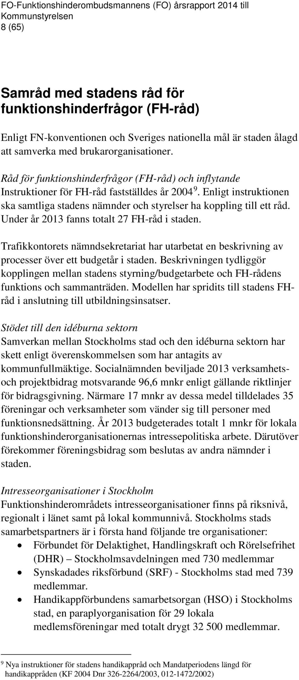 Enligt instruktionen ska samtliga stadens nämnder och styrelser ha koppling till ett råd. Under år 2013 fanns totalt 27 FH-råd i staden.