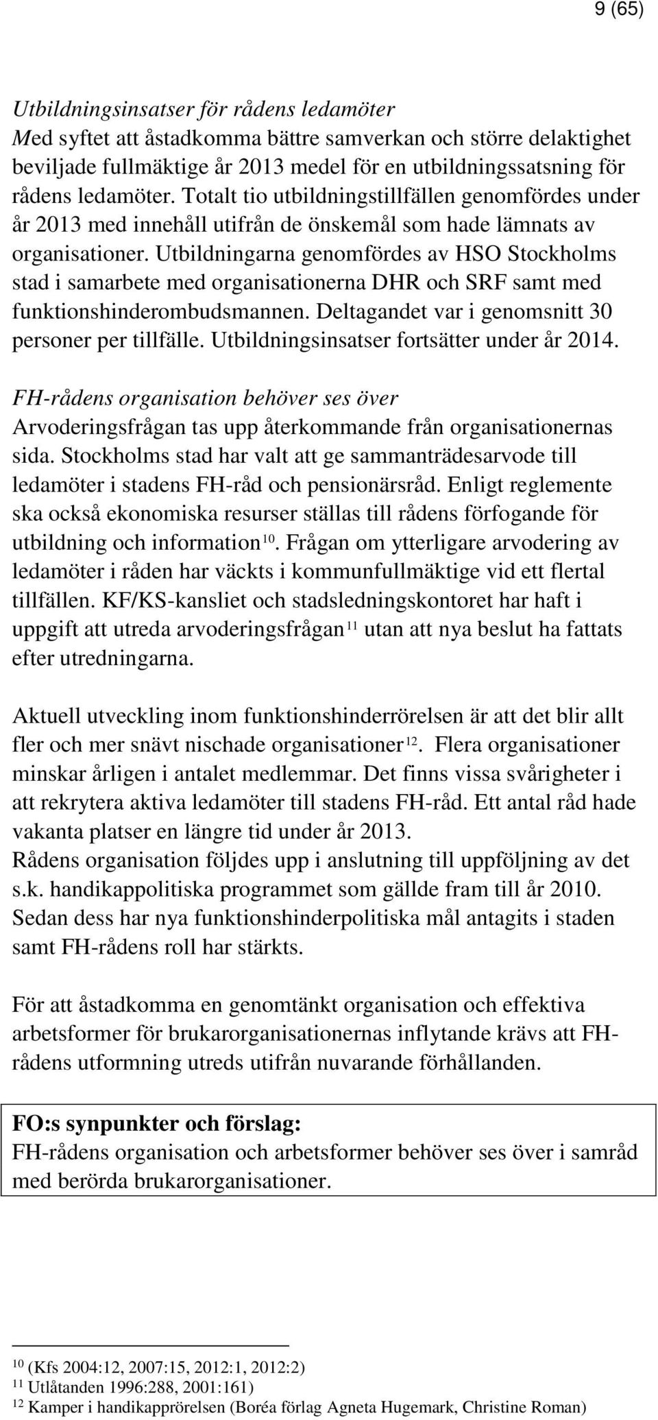 Utbildningarna genomfördes av HSO Stockholms stad i samarbete med organisationerna DHR och SRF samt med funktionshinderombudsmannen. Deltagandet var i genomsnitt 30 personer per tillfälle.