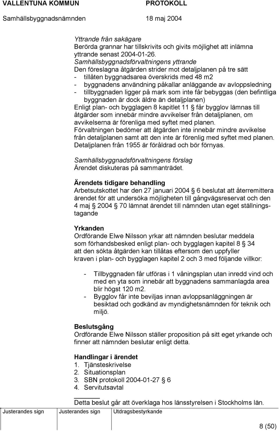 avloppsledning - tillbyggnaden ligger på mark som inte får bebyggas (den befintliga byggnaden är dock äldre än detaljplanen) Enligt plan- och bygglagen 8 kapitlet 11 får bygglov lämnas till åtgärder