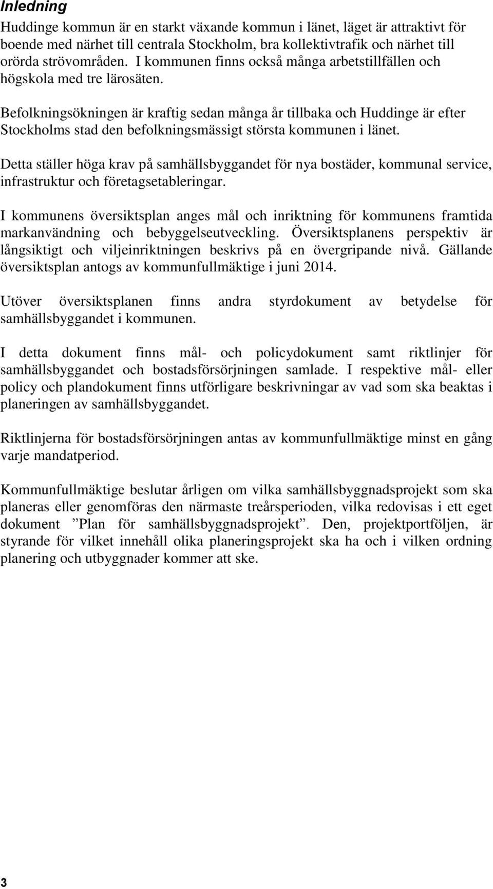 Befolkningsökningen är kraftig sedan många år tillbaka och Huddinge är efter Stockholms stad den befolkningsmässigt största kommunen i länet.