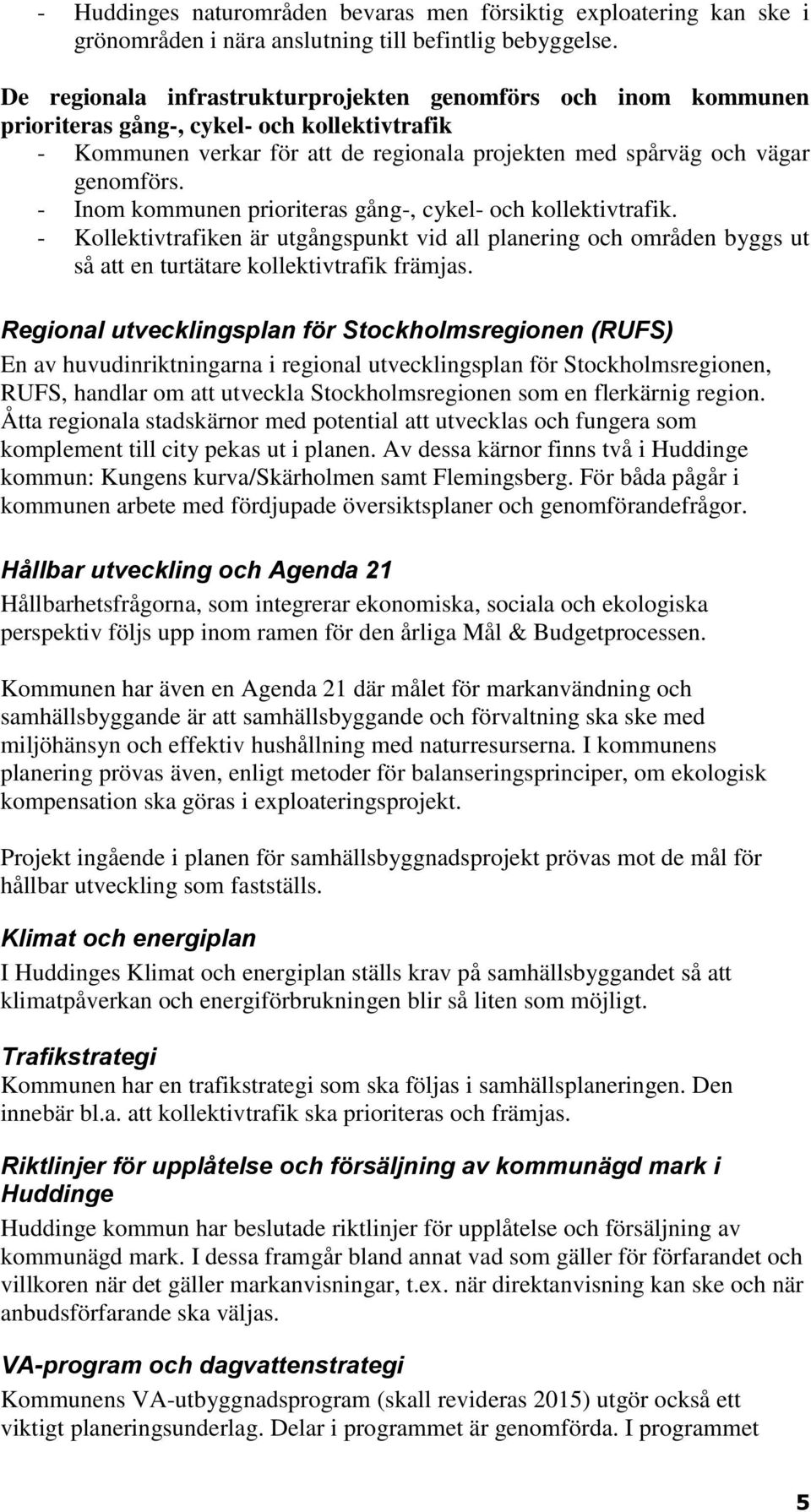 - Inom kommunen prioriteras gång-, cykel- och kollektivtrafik. - Kollektivtrafiken är utgångspunkt vid all planering och områden byggs ut så att en turtätare kollektivtrafik främjas.