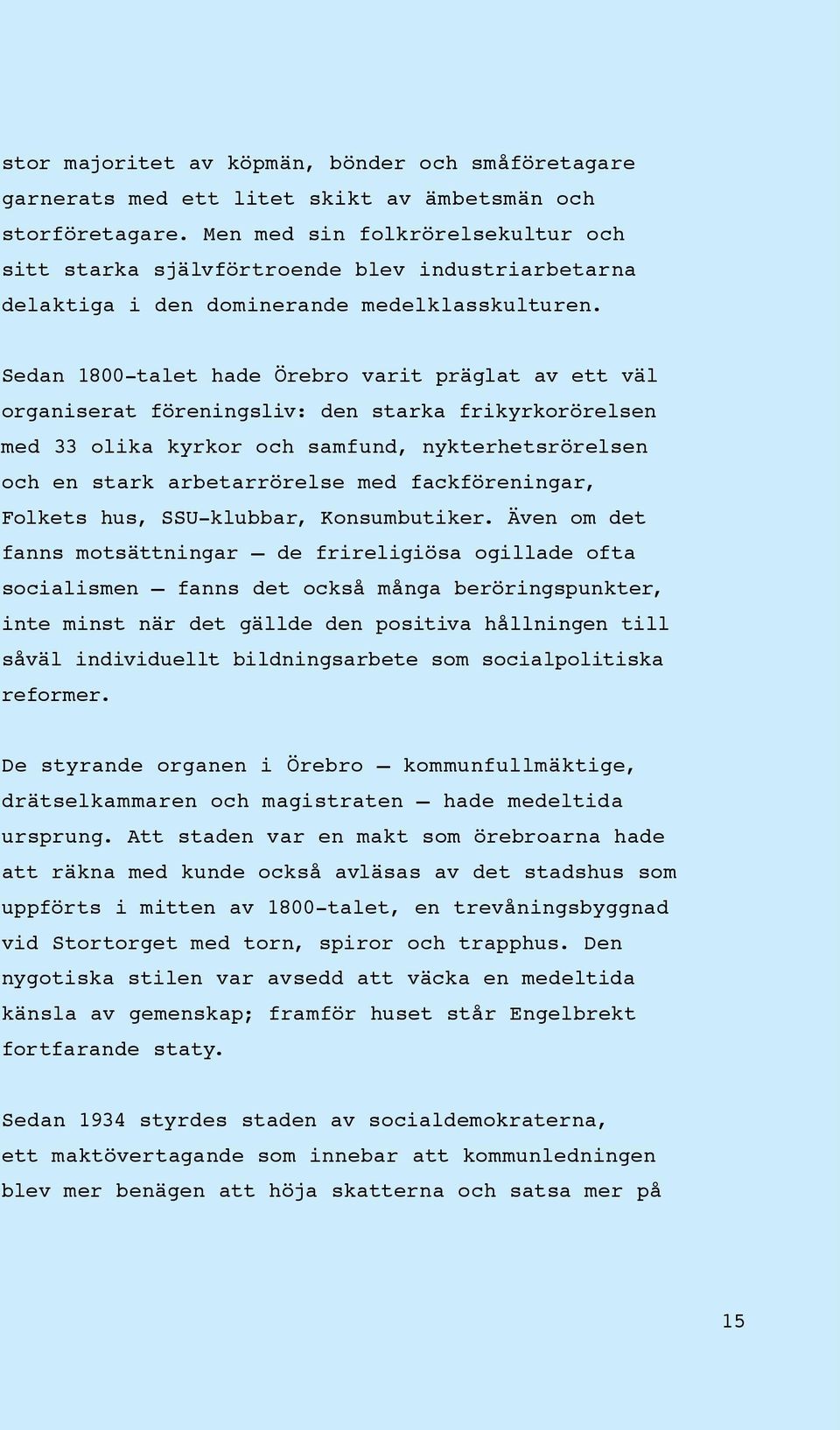 Sedan 1800-talet hade Örebro varit präglat av ett väl organiserat föreningsliv: den starka frikyrkorörelsen med 33 olika kyrkor och samfund, nykterhetsrörelsen och en stark arbetarrörelse med