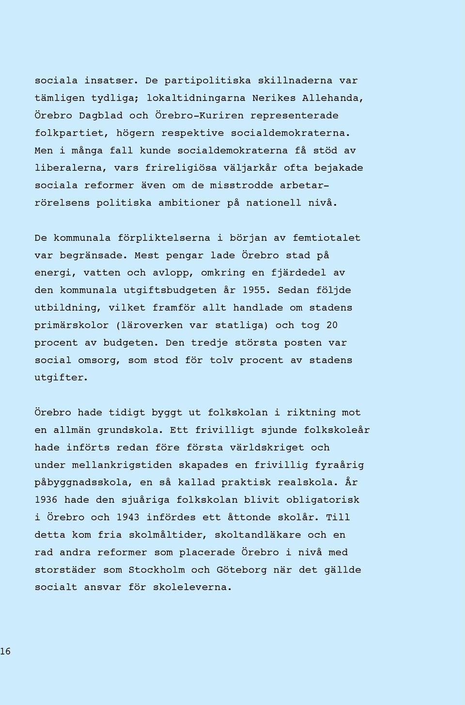 Men i många fall kunde socialdemokraterna få stöd av liberalerna, vars frireligiösa väljarkår ofta bejakade sociala reformer även om de misstrodde arbetarrörelsens politiska ambitioner på nationell