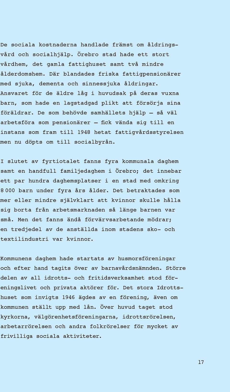 De som behövde samhällets hjälp så väl arbetsföra som pensionärer fick vända sig till en instans som fram till 1948 hetat fattigvårdsstyrelsen men nu döpts om till socialbyrån.