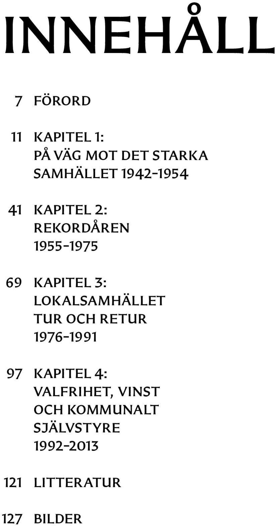 Kapitel 3: Lokalsamhället tur och retur 1976 1991 Kapitel 4: