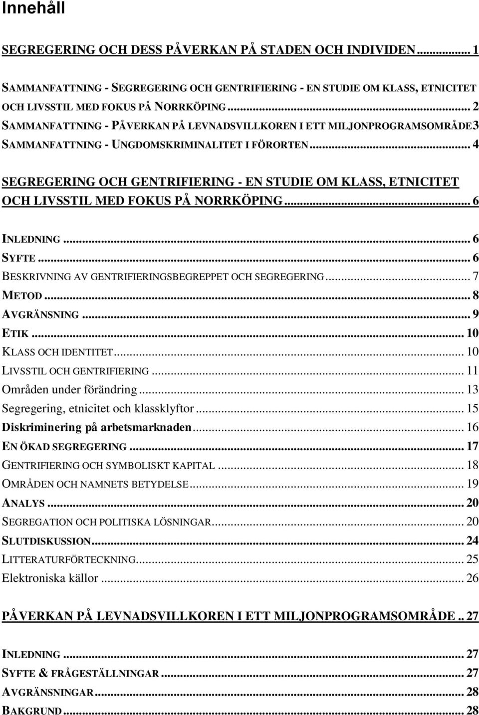 .. 4 SEGREGERING OCH GENTRIFIERING - EN STUDIE OM KLASS, ETNICITET OCH LIVSSTIL MED FOKUS PÅ NORRKÖPING... 6 INLEDNING... 6 SYFTE... 6 BESKRIVNING AV GENTRIFIERINGSBEGREPPET OCH SEGREGERING... 7 METOD.