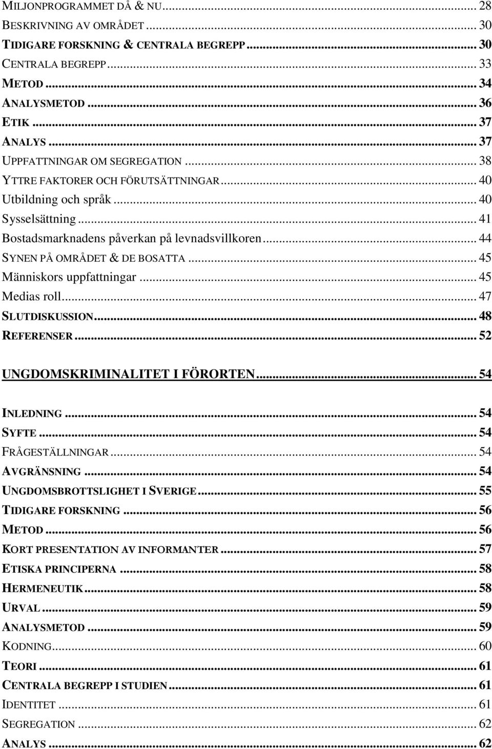 .. 44 SYNEN PÅ OMRÅDET & DE BOSATTA... 45 Människors uppfattningar... 45 Medias roll... 47 SLUTDISKUSSION... 48 REFERENSER... 52 UNGDOMSKRIMINALITET I FÖRORTEN... 54 INLEDNING... 54 SYFTE.